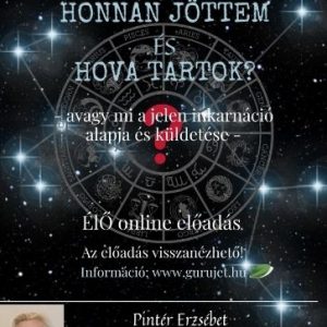 Honnan jöttem és hova tartok? - avagy mi a jelen inkarnáció alapja és küldetése -